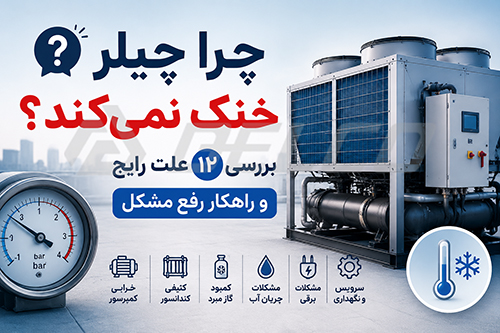چرا چیلر خنک نمی‌کند؟ بررسی ۱۲ علت رایج و راهکار رفع مشکل